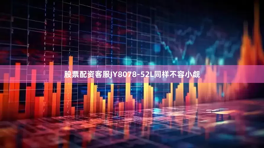 股票配资客服JY8078-52L同样不容小觑